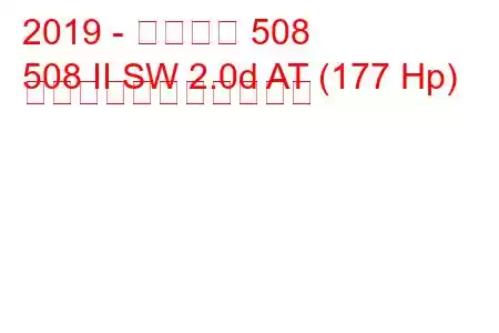 2019 - プジョー 508
508 II SW 2.0d AT (177 Hp) の燃料消費量と技術仕様