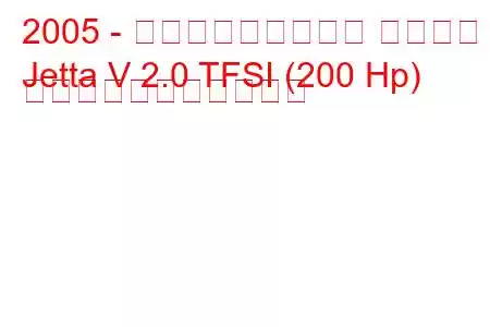 2005 - フォルクスワーゲン ジェッタ
Jetta V 2.0 TFSI (200 Hp) の燃料消費量と技術仕様