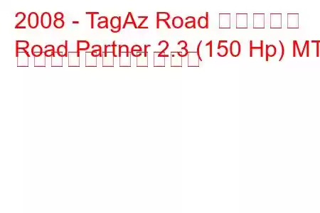 2008 - TagAz Road パートナー
Road Partner 2.3 (150 Hp) MT の燃料消費量と技術仕様