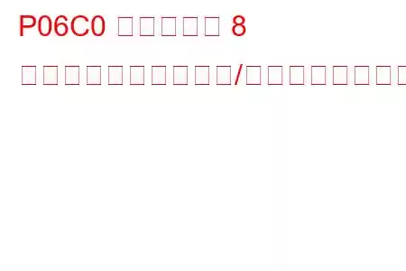 P06C0 シリンダー 8 グロープラグ回路範囲/性能トラブルコード