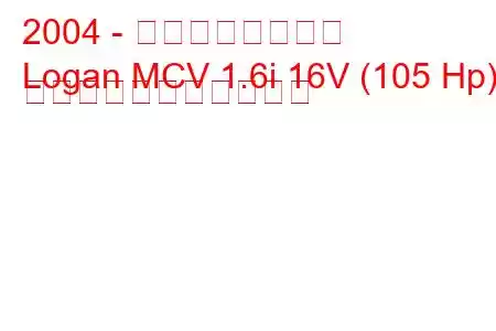 2004 - ダシア・ローガン
Logan MCV 1.6i 16V (105 Hp) の燃料消費量と技術仕様