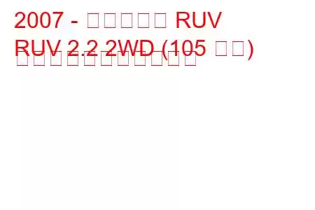 2007 - 万里の長城 RUV
RUV 2.2 2WD (105 馬力) の燃料消費量と技術仕様