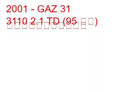 2001 - GAZ 31
3110 2.1 TD (95 馬力) の燃料消費量と技術仕様