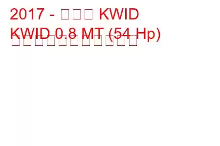 2017 - ルノー KWID
KWID 0.8 MT (54 Hp) の燃料消費量と技術仕様