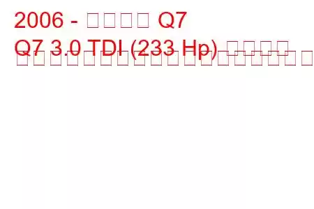 2006 - アウディ Q7
Q7 3.0 TDI (233 Hp) クワトロ ティプトロニックの燃料消費量と技術仕様