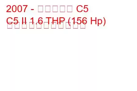 2007 - シトロエン C5
C5 II 1.6 THP (156 Hp) の燃料消費量と技術仕様