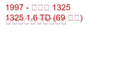 1997 - ダチア 1325
1325 1.6 TD (69 馬力) 燃料消費量と技術仕様