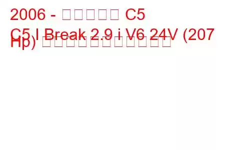 2006 - シトロエン C5
C5 I Break 2.9 i V6 24V (207 Hp) の燃料消費量と技術仕様