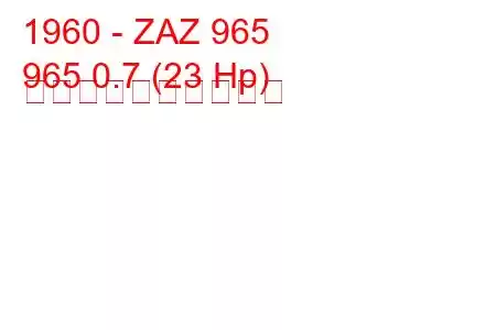 1960 - ZAZ 965
965 0.7 (23 Hp) 燃料消費量と技術仕様