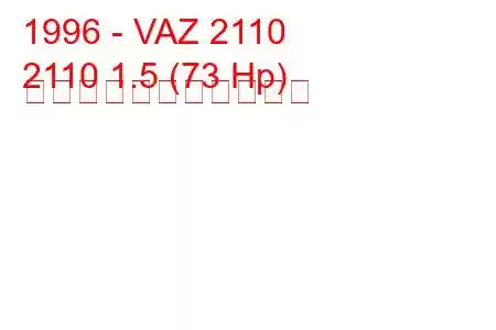 1996 - VAZ 2110
2110 1.5 (73 Hp) の燃料消費量と技術仕様